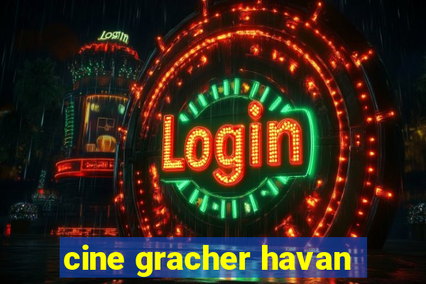 cine gracher havan